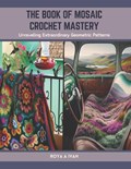 The Book of Mosaic Crochet Mastery | Roya A Ivan | 