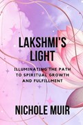 Lakshmi's Light - Illuminating the Path to Spiritual Growth and Fulfillment | Nichole Muir | 
