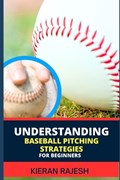 Understanding Baseball Pitching Strategies for Beginners | Kieran Rajesh | 