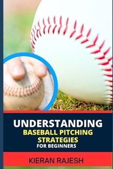Understanding Baseball Pitching Strategies for Beginners