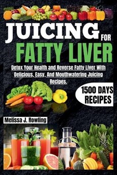 Juicing For Fatty Liver: Detox Your Health and Reverse Fatty Liver With Over 1500 Days Of Delicious, Easy and Tasty Recipes.