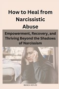 How to Heal from Narcissistic Abuse | Bianca Hoyles | 