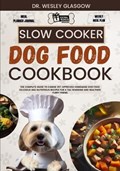 Slow Cooker Dog Food Cookbook | Wesley Glasgow | 