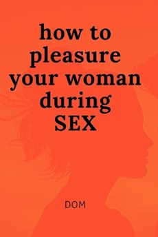 how to pleasure your woman during SEX