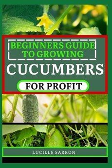 Beginners Guide to Cucumbers for Profit
