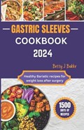 Gastric Sleeve Cookbook 2024: Healthy Bariatric Recipes for After Weight Loss Surgery | Betty J. Bakke | 