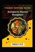 Tyramine Conscious Cuisine; Strategies For Migraine Management | Kingsley Peck | 