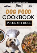 Dog Food Cookbook for Pregnant Dogs | Wesley Glasgow | 