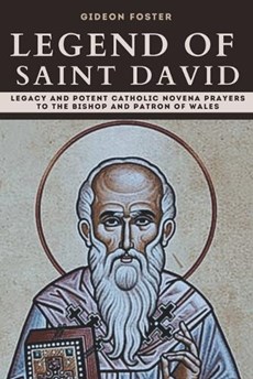 Legend of Saint David: Legacy and Potent Catholic Novena Prayers to the Bishop and Patron of Wales