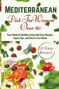 Mediterranean Diet for Women Over 60: Your Guide to Healthy Living with Easy Recipes, Expert Tips, and Stress-Free Meals. | Alice M. Smith | 