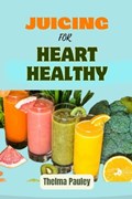 Juicing for Heart Healthy | Thelma Pauley | 