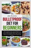 Bulletproof Diet for Beginners | John Hendricks | 