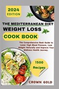 The Mediterranean Diet Weight Loss Cookbook: The Comprehensive Book Guide to Lower High Blood Pressure Lose Weight Naturally and Improve Your Wellness | Crown Gold | 