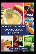 Healthy Smoothie Cookbook for Athletes | Vickie Stock | 