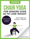 Chair Yoga for Seniors Over 60 to Lose Weight: 28-Day Weight Loss Challenge + BONUS: Audiobook and Video Courses | Carol Bolden | 