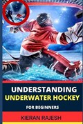 Understanding Underwater Hockey for Beginners | Kieran Rajesh | 