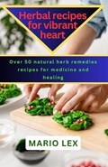 Herbal recipes for vibrant heart | Mario Lex | 