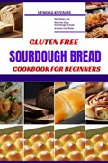 Gluten Free Sourdough Bread Cookbook for Beginners: No Gluten, No Worries: Easy Sourdough Breads Anyone Can Make | Lenora Kuvalis | 