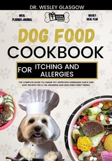 Dog Food Cookbook for Itching and Allergies: The Complete Guide to Canine Vet-Approved Homemade Quick and Easy Recipes for a Tail Wagging and Healthie
