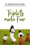 Triplets Make Four: Humorous Stories About Life As A Mom, Wife and Academic | Martina Anto-Ocrah | 
