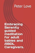 Embracing Serenity guided meditation for adult babies and ABDL Caregivers. | Judy Love ; Peter Love | 