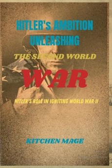 Hitler's Ambitions Unleashing the Second World War"