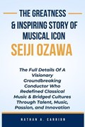 The Greatness & Inspiring Story of Musical Icon Seiji Ozawa | Nathan A Carrion | 
