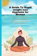 A Guide To Rapid weight loss Hypnosis for Women | Marie Leppert | 