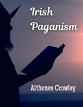 Comprehensive Guide on Irish Paganism | Althenea Crowley | 