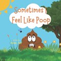 Sometimes I Feel Like Poop | Alisa Joy | 
