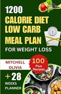1200 Calorie Diet Low Carb Meal Plan for Weight Loss: Lose weight with High Protein and Low Carb Recipes of Healthy1200 Calorie Diet for Beginners. (Q | Mitchell Olivia | 
