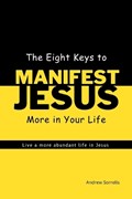 The Eight Keys to Manifest Jesus More in Your Life | Andrew Sorrells | 