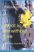 What is life without love | Patrizia Marinelli | 