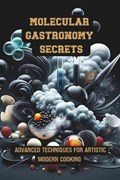 Molecular Gastronomy Secrets: Advanced Techniques for Artistic Modern Cooking: Unlock Culinary Knowledge: Discovering the Wisdom of Flavor Mastering | Gaba Chef | 