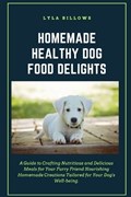 Homemade Healthy Dog Food Delights | Lyla Billows | 