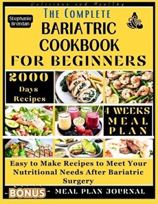 The Complete Bariatric Cookbook for Beginners: Easy to Make Recipes to Meet Your Nutritional Needs After Bariatric Surgery