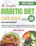 The Complete Diabetic Diet Cookbook for Beginners After 50 | Julia Trivett | 