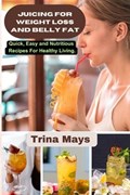 Juicing for Weight Loss and Belly Fat | Trina Mays | 