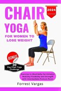 Chair Yoga for Women to Lose Weight: Exercise to Shed Belly Fat Enhance Mobility Flexibility and Strength with Intermediate Posture Poses | Forrest Vargas | 