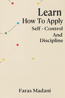 Learn How To Apply Self - Control And Discipline