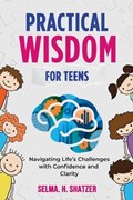 Practical Wisdom for Teens | Selma H Shatzer | 