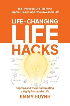 Life-Changing Life Hacks: Top Tips and Tricks for Creating a Highly Successful Life