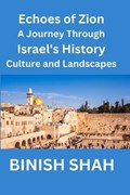 "Echoes of Zion A Journey Through Israel's History, Culture, and Landscapes" | Binish Shah | 