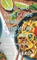 Low Carb Diet Guide Made Simple for Beginners | Ciaran Hutch | 