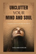 Unclutter Your Mind and Soul | Willard Fowler | 