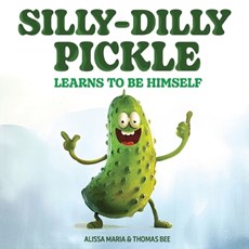Silly-Dilly Pickle Learns To Be Himself: A fun and silly story highlighting the importance of friendship, acceptance, and the importance of just being