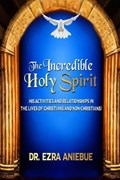 The Incredible Holy Spirit | Ezra Aniebue | 