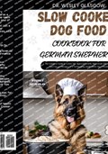 Slow Cooker Dog Food Cookbook for German Shepherds: The Complete Guide to Canine Vet-Approved Healthy Homemade Quick and Easy Croc pot Recipes for a T | Wesley Glasgow | 