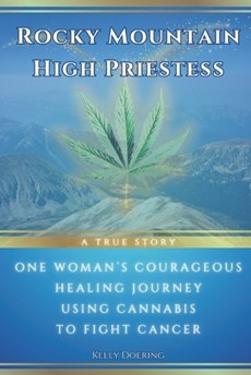 Rocky Mountain High Priestess: One Woman's Courageous Healing Journey Fighting Cancer With Cannabis: A True Story