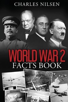 World War 2 Facts Book: WW2 History Book for Adults - From the Greatest Battles of WW2 to the Leaders, Military Tactics and Strategy of the Wa